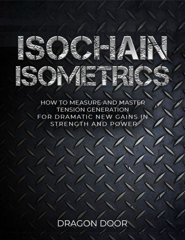 Isochain Isometrics How To Measure And Master Tension Generation For Dramatic New Gains In Strength And Power Dragon Door