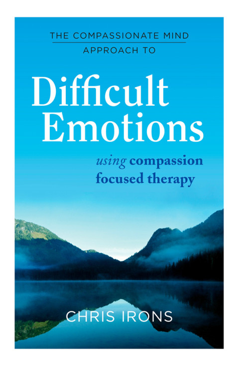 The Compassionate Mind Approach To Difficult Emotions Chris Irons
