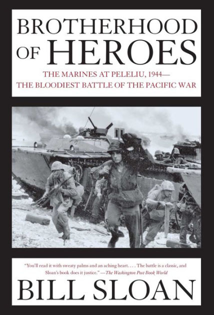 Brotherhood Of Heroes The Marines At Peleliu 1944 The Bloodiest Battle Of The Pacific War Sloan