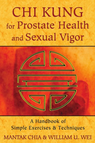 Chi Kung For Prostate Health And Sexual Vigor A Handbook Of Simple Exercises And Techniques Chia Mantak Wei William U