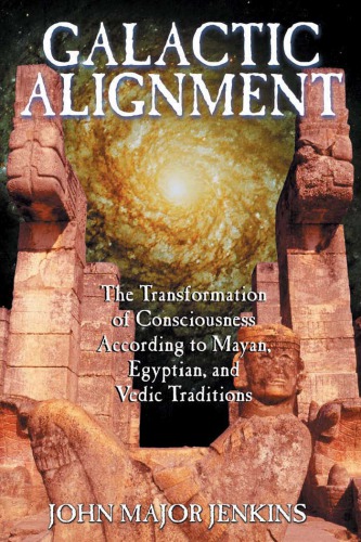 Galactic Alignment The Transformation Of Consciousness According To Mayan Egyptian And Vedic Traditions Jenkins