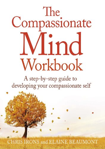 The Compassionate Mind Workbook A Step To Step Guide To Developmental Your Compassionate Self Chris Irons Elaine Beaumont