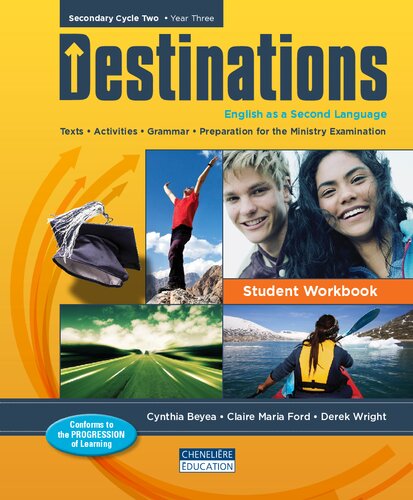 Destinations English As A Second Language Secondary Cycle Two Year Three Texts Activities Grammar Preparation For The Ministry Examinations Cynthia Beyea Claire Maria Ford Derek Wright
