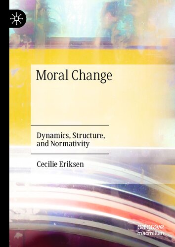 Moral Change Dynamics Structure And Normativity Cecilie Eriksen