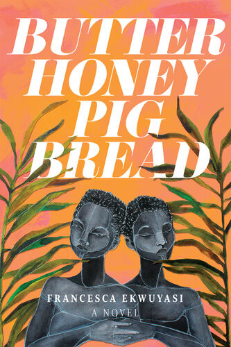 Butter Honey Pig Bread 1st Edition Francesca Ekwuyasi