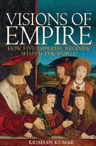 Visions Of Empire How Five Imperial Regimes Shaped The World Krishan Kumar