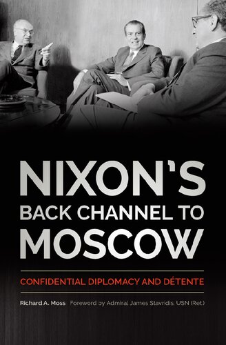 Nixons Back Channel To Moscow Confidential Diplomacy And Dtente Richard A Moss James G Stavridis