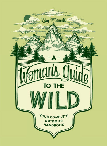 A Womans Guide To The Wild Your Complete Outdoor Handbook Mcconnell