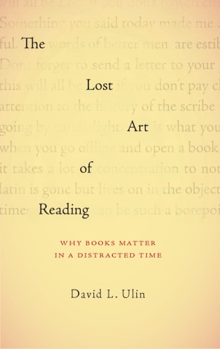 The Lost Art Of Reading Why Books Matter In A Distracted Time Ulin