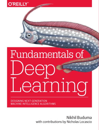 Fundamentals Of Deep Learning Designing Nextgeneration Machine Intelligence Algorithms First Edition Nikhil Buduma Buduma