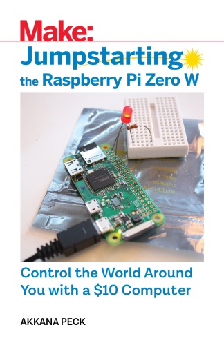 Jumpstarting The Raspberry Pi Zero W Control The World Around You With A 10 Computer First Edition Peck