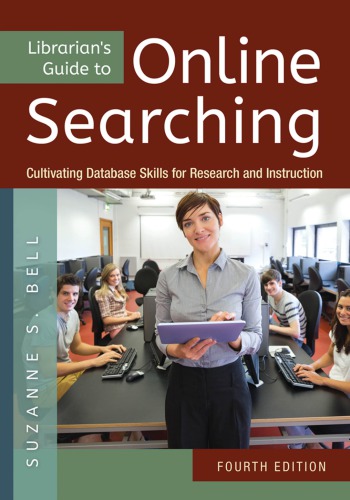 Librarians Guide To Online Searching Cultivating Database Skills For Research And Instruction Fourth Edition Bell