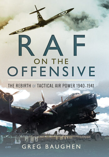 Raf On The Offensive The Rebirth Of Tactical Air Power 19401941 Greg Baughen