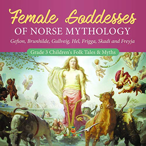 Female Goddesses Of Norse Mythology Gefion Brunhilde Gullveig Hel Frigga Skadi And Freyja Grade 3 Childrens Folk Tales Myths Baby Professor