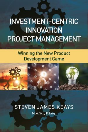Investmentcentric Innovation Project Management Winning The New Product Development Game Steven James Keays