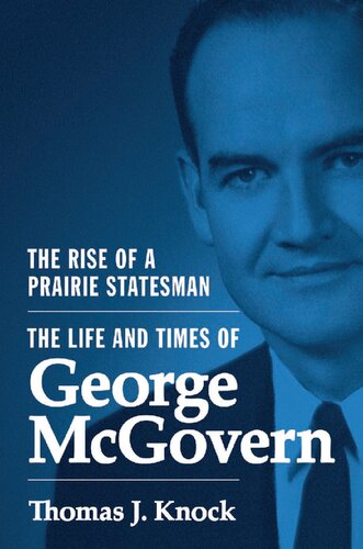 The Rise Of A Prairie Statesman The Life And Times Of George Mcgovern Thomas J Knock