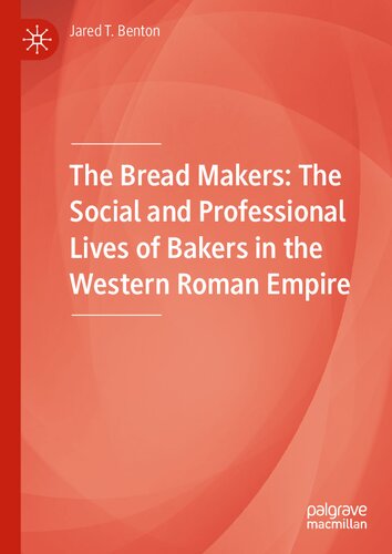 The Bread Makers The Social And Professional Lives Of Bakers In The Western Roman Empire Jared T Benton
