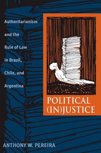 Political Injustice Authoritarianism And The Rule Of Law In Brazil Chile And Argentina Anthony W Pereira