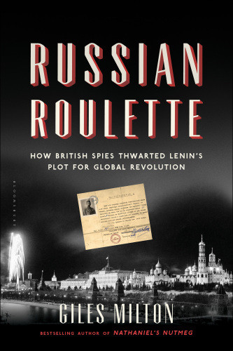 Russian Roulette How British Spies Thwarted Lenins Plot For Global Revolution First Us Edition Cumming