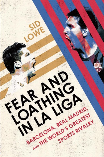 Fear And Loathing In La Liga Barcelona Real Madrid And The Worlds Greatest Sports Rivalry Futbol Club Barcelona Real Madrid Club De Ftbol Lowe