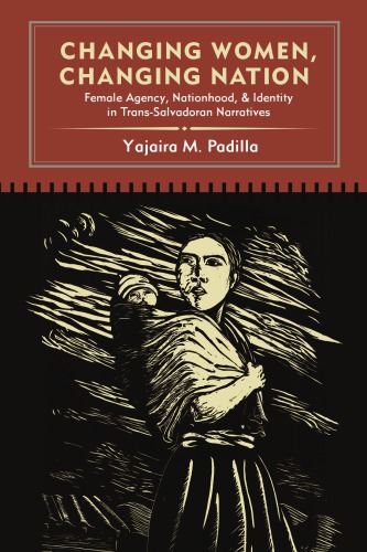 Changing Women Changing Nation Female Agency Nationhood And Identity In Transsalvadoran Narratives Suny Series In Latin American And Iberian Thought And Culture Padilla