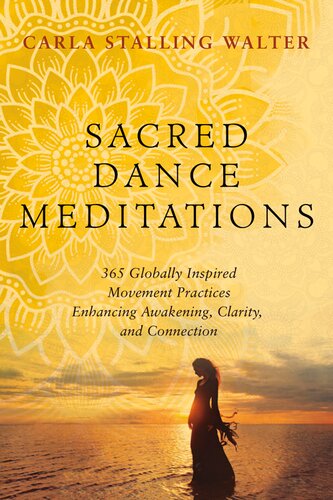 Sacred Dance Meditations 365 Globally Inspired Movement Practices Enhancing Awakening Clarity And Connection Stalling Walter