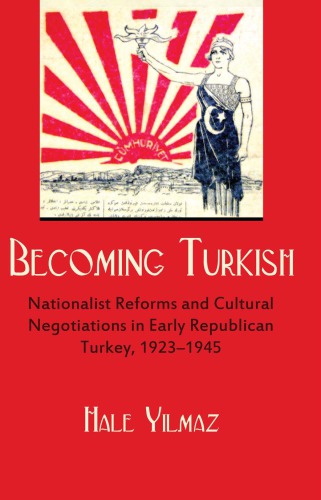 Becoming Turkish Nationalist Reforms And Cultural Negotiations In Early Republican Turkey 19231945 1 Ed Yilmaz