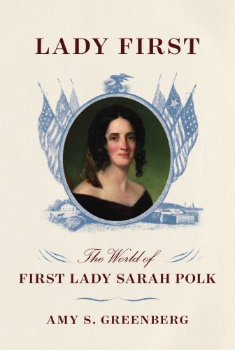 Lady First The World Of First Lady Sarah Polk Greenberg Amy S Polk