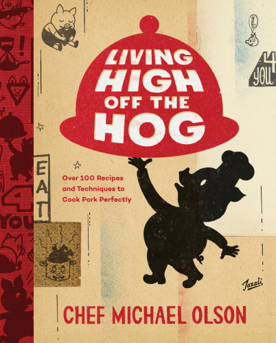 Living High Off The Hog Over 100 Recipes And Techniques To Cook Pork Perfectly A Cookbook Michael Olson