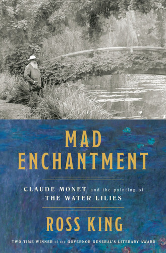 Mad Enchantment Claude Monet And The Painting Of The Water Lilies Ross King