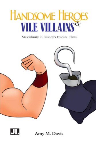 Handsome Heroes Vile Villains Masculinity In Disneys Feature Animation Walt Disney Productions Davis
