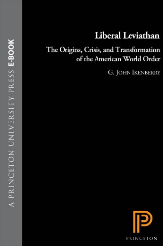 Liberal Leviathan The Origins Crisis And Transformation Of The American World Order Ikenberry