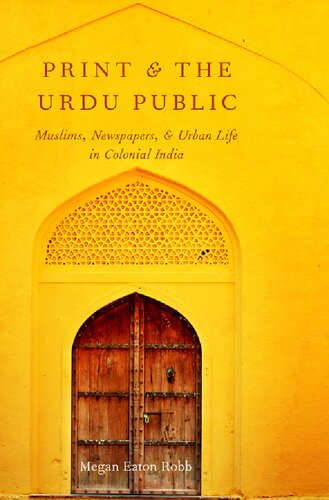 Print And The Urdu Public Muslims Newspapers And Urban Life In Colonial India Megan Eaton Robb