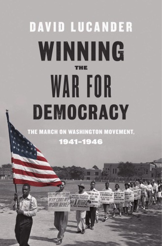 Winning The War For Democracy The March On Washington Movement 19411946 March On Washington Movement Organization United States Committee On Fair Employment Practice Lucander