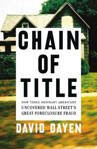 Chain Of Title How Three Ordinary Americans Uncovered Wall Streets Great Foreclosure Fraud David Dayen