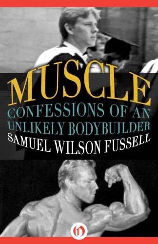 Muscle Confessions Of An Unlikely Bodybuilder Fussell Samuel Wilson