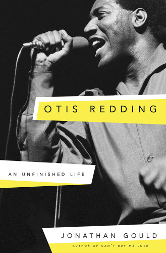 Otis Redding An Unfinished Life 2017 First Edition Jonathan Gould Otis Redding