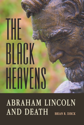The Black Heavens Abraham Lincoln And Death Brian R Dirck