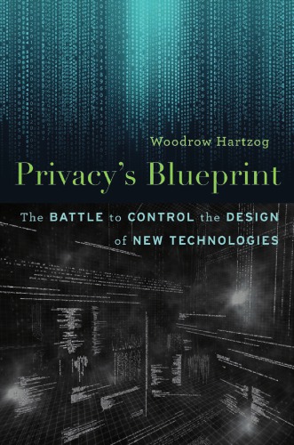 Privacys Blueprint The Battle To Control The Design Of New Technologies Hartzog