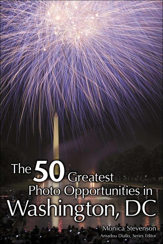 The 50 Greatest Photo Opportunities In Washington Dc 1st Edition Monica Stevenson