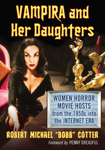 Vampira And Her Daughters Women Horror Movie Hosts From The 1950s Into The Internet Era Cotter