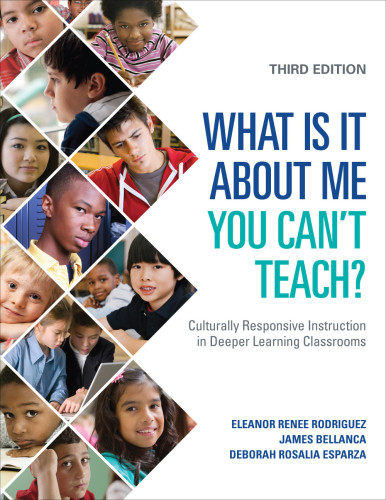 What Is It About Me You Cant Teach Culturally Responsive Instruction In Deeper Learning Classrooms Third Edition Eleanor Renee Rodriguez