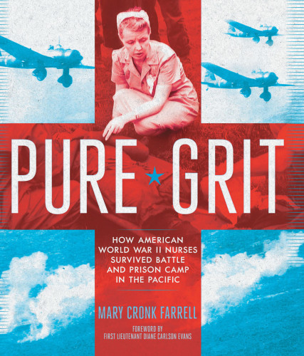Pure Grit How American World War Ii Nurses Survived Battle And Prison Camp In The Pacific Farrell