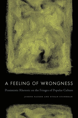 A Feeling Of Wrongness Pessimistic Rhetoric On The Fringes Of Popular Culture Pennsylvania State University Press