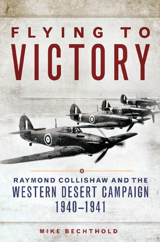 Flying To Victory Raymond Collishaw And The Western Desert Campaign 19401941 Mike Bechthold