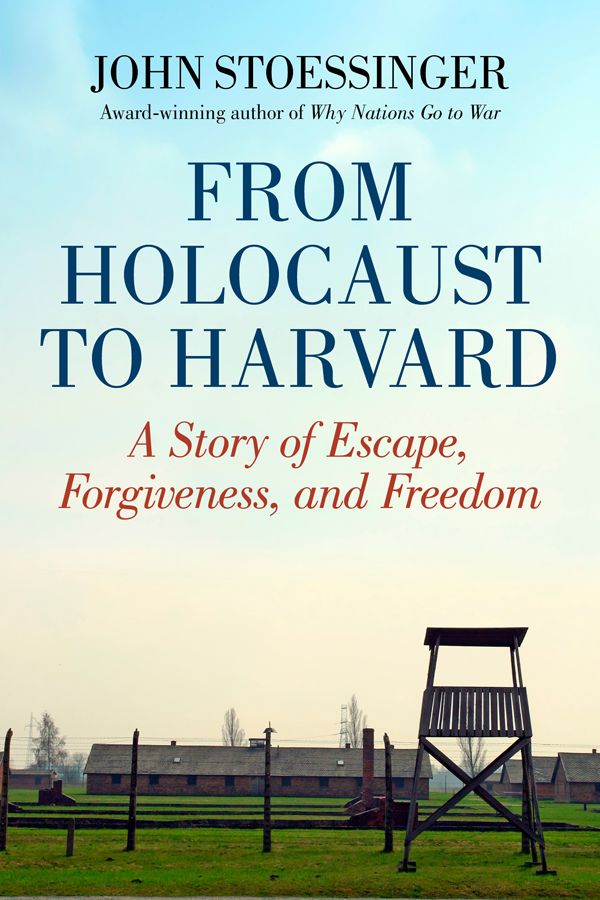 From Holocaust To Harvard A Story Of Escape Forgiveness And Freedom 1st Edition John Stoessinger