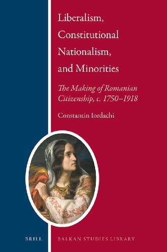 Liberalism Constitutional Nationalism And Minorities The Making Of Romanian Citizenship C 17501918 Iordachi Constantin