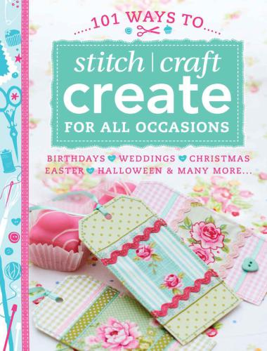 101 Ways To Stitch Craft Create For All Occasions Birthdays Weddings Christmas Easter Halloween Many More Publishing