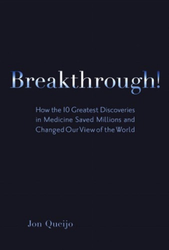 Breakthrough How The 10 Greatest Discoveries In Medicine Saved Millions And Changed Our View Of The World Description Based On Print Version Record Queijo