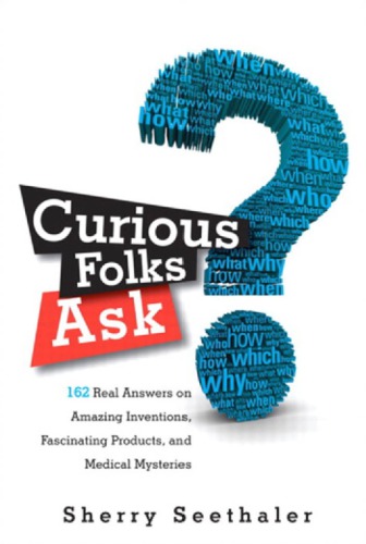 Curious Folks Ask 162 Real Answers On Amazing Inventions Fascinating Products And Medical Mysteries Seethaler